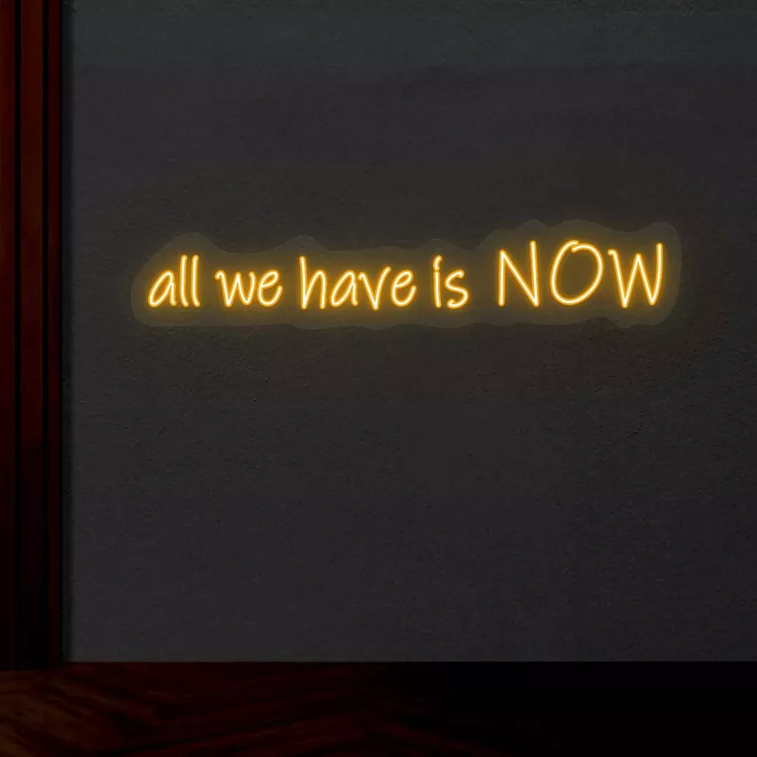 "All We Have Is Now" Neon Sign
