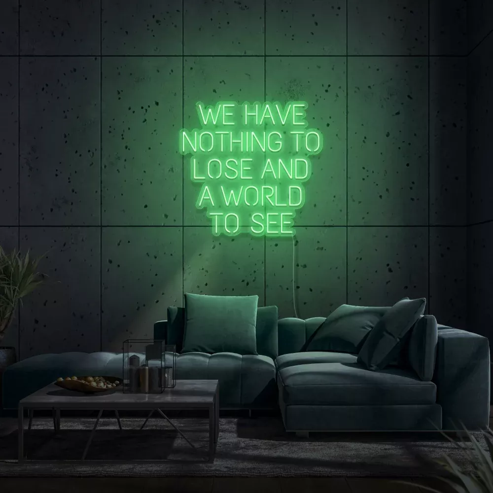 We Have Nothing To Lose And A World To See Neon Sign